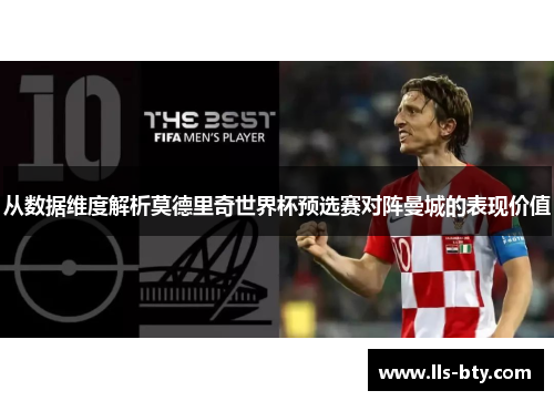 从数据维度解析莫德里奇世界杯预选赛对阵曼城的表现价值