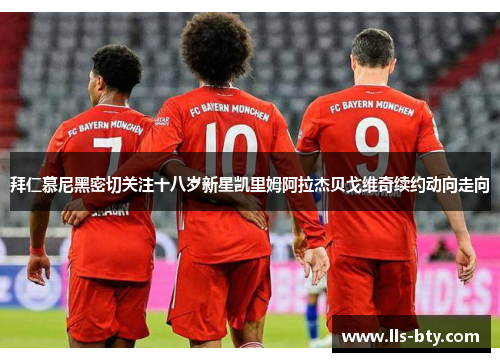 拜仁慕尼黑密切关注十八岁新星凯里姆阿拉杰贝戈维奇续约动向走向 拜仁慕尼黑密切关注十八岁新星凯里姆阿拉杰贝戈维奇续约动向走向