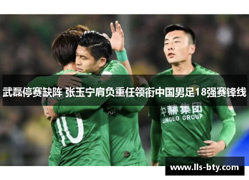 武磊停赛缺阵 张玉宁肩负重任领衔中国男足18强赛锋线