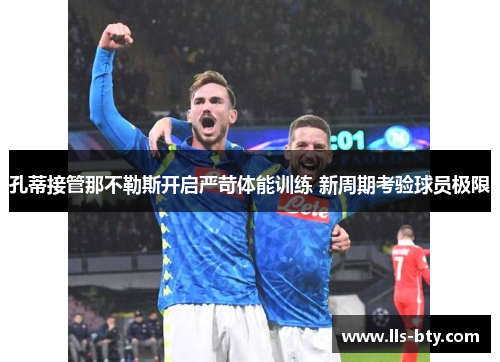 孔蒂接管那不勒斯开启严苛体能训练 新周期考验球员极限