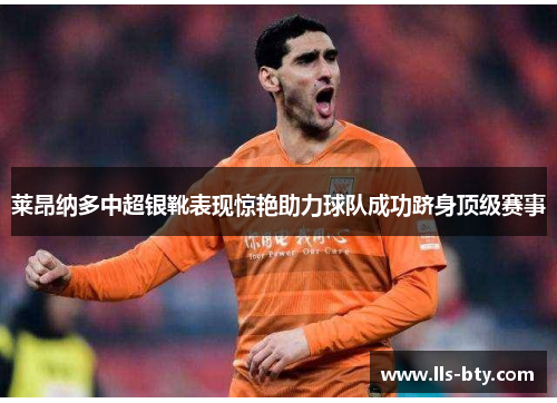 莱昂纳多中超银靴表现惊艳助力球队成功跻身顶级赛事