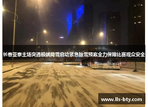 长春亚泰主场突遇极端降雪启动紧急除雪预案全力保障比赛观众安全